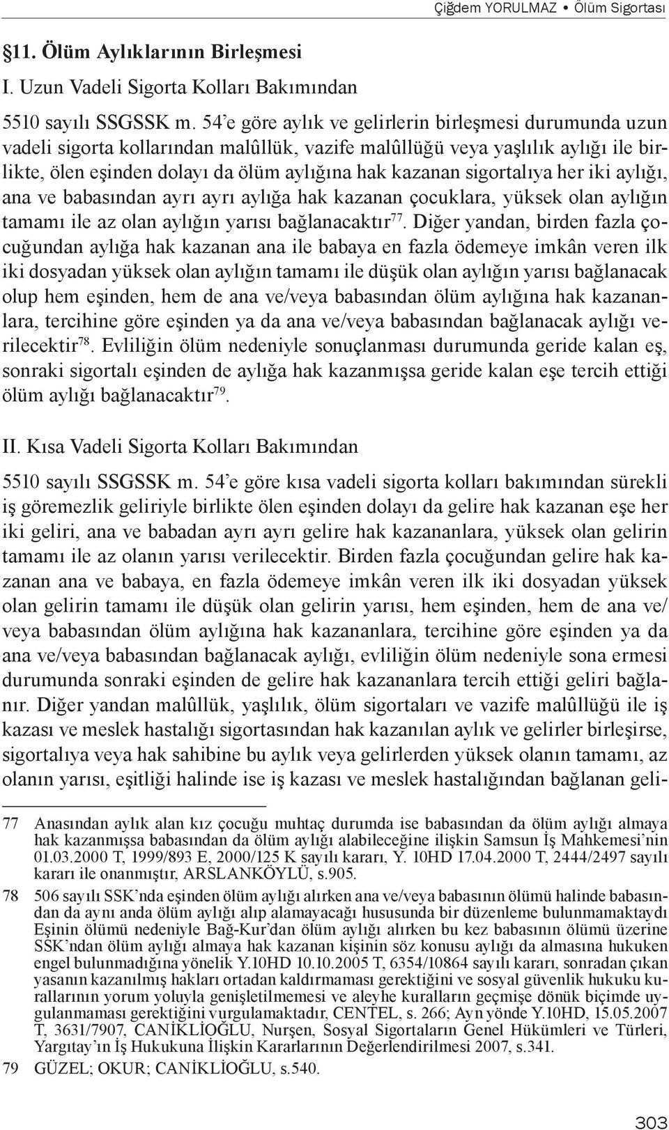 sigortalıya her iki aylığı, ana ve babasından ayrı ayrı aylığa hak kazanan çocuklara, yüksek olan aylığın tamamı ile az olan aylığın yarısı bağlanacaktır 77.