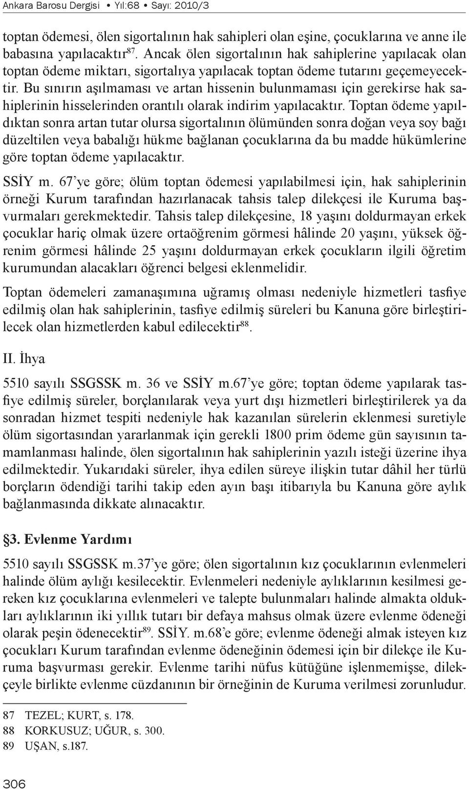 Bu sınırın aşılmaması ve artan hissenin bulunmaması için gerekirse hak sahiplerinin hisselerinden orantılı olarak indirim yapılacaktır.