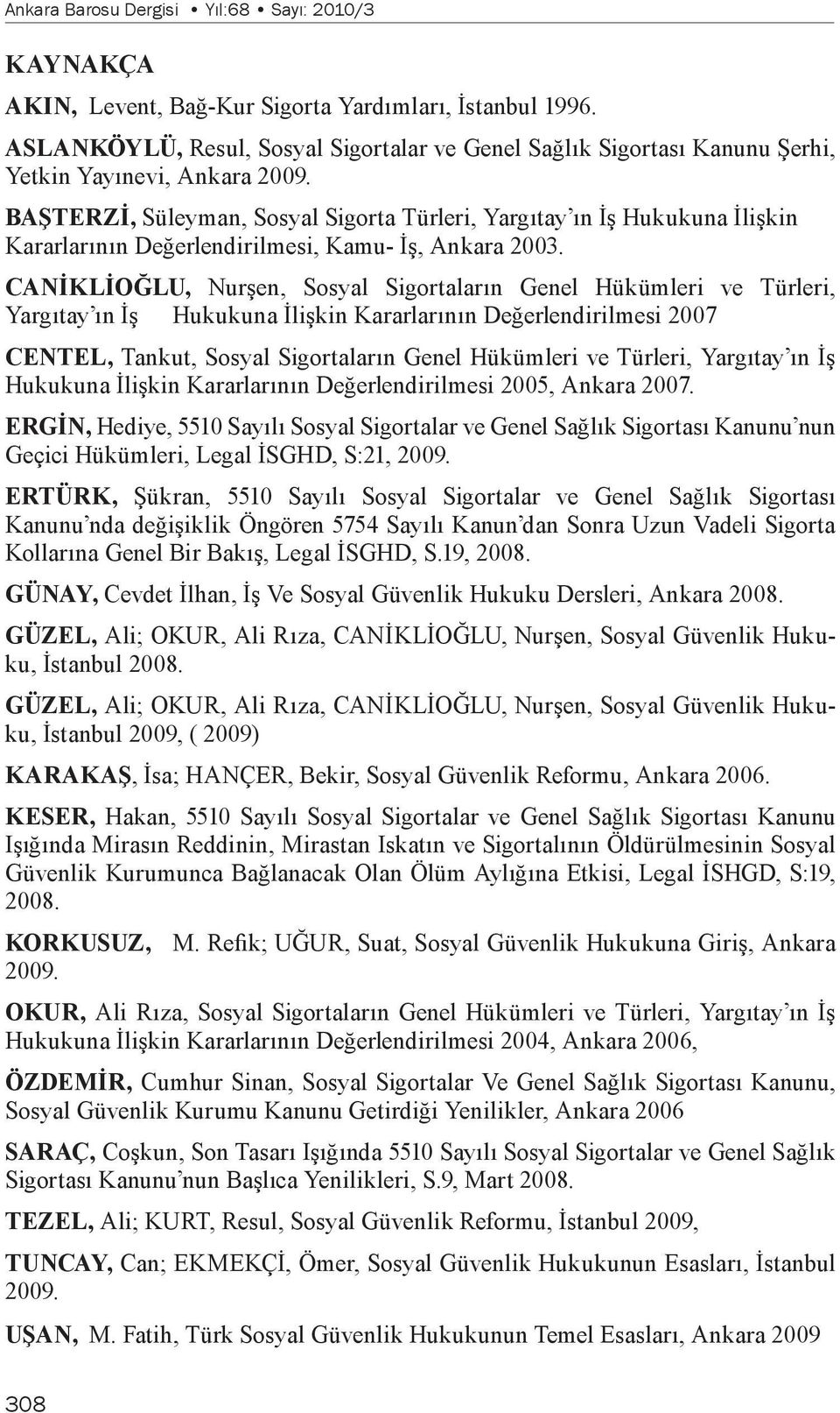 BAŞTERZİ, Süleyman, Sosyal Sigorta Türleri, Yargıtay ın İş Hukukuna İlişkin Kararlarının Değerlendirilmesi, Kamu- İş, Ankara 2003.