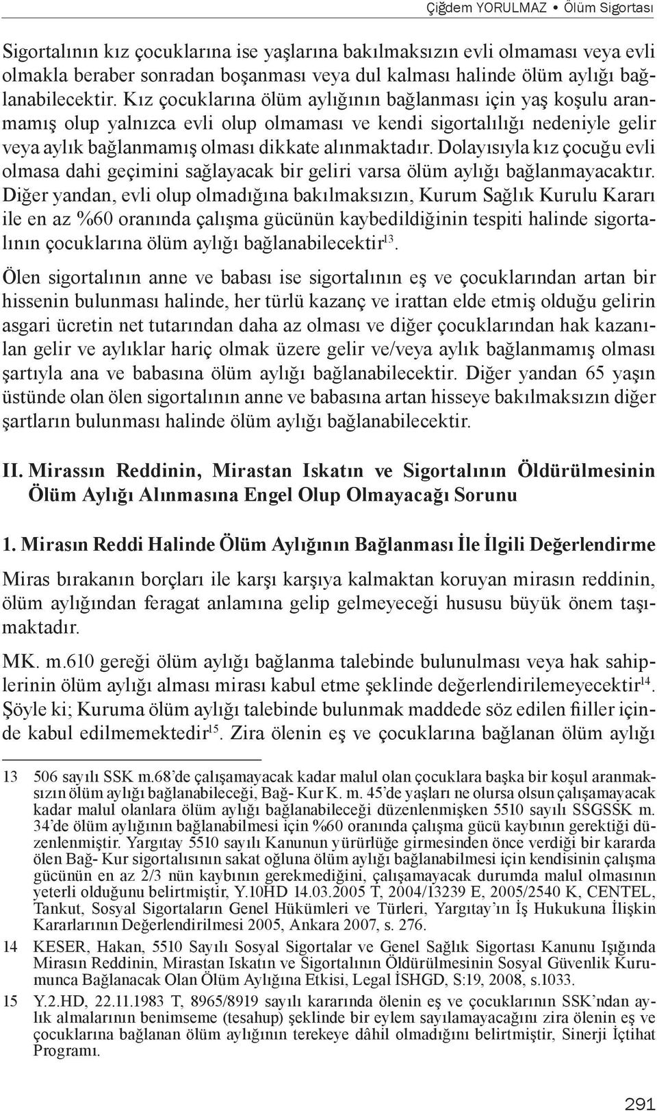 Kız çocuklarına ölüm aylığının bağlanması için yaş koşulu aranmamış olup yalnızca evli olup olmaması ve kendi sigortalılığı nedeniyle gelir veya aylık bağlanmamış olması dikkate alınmaktadır.