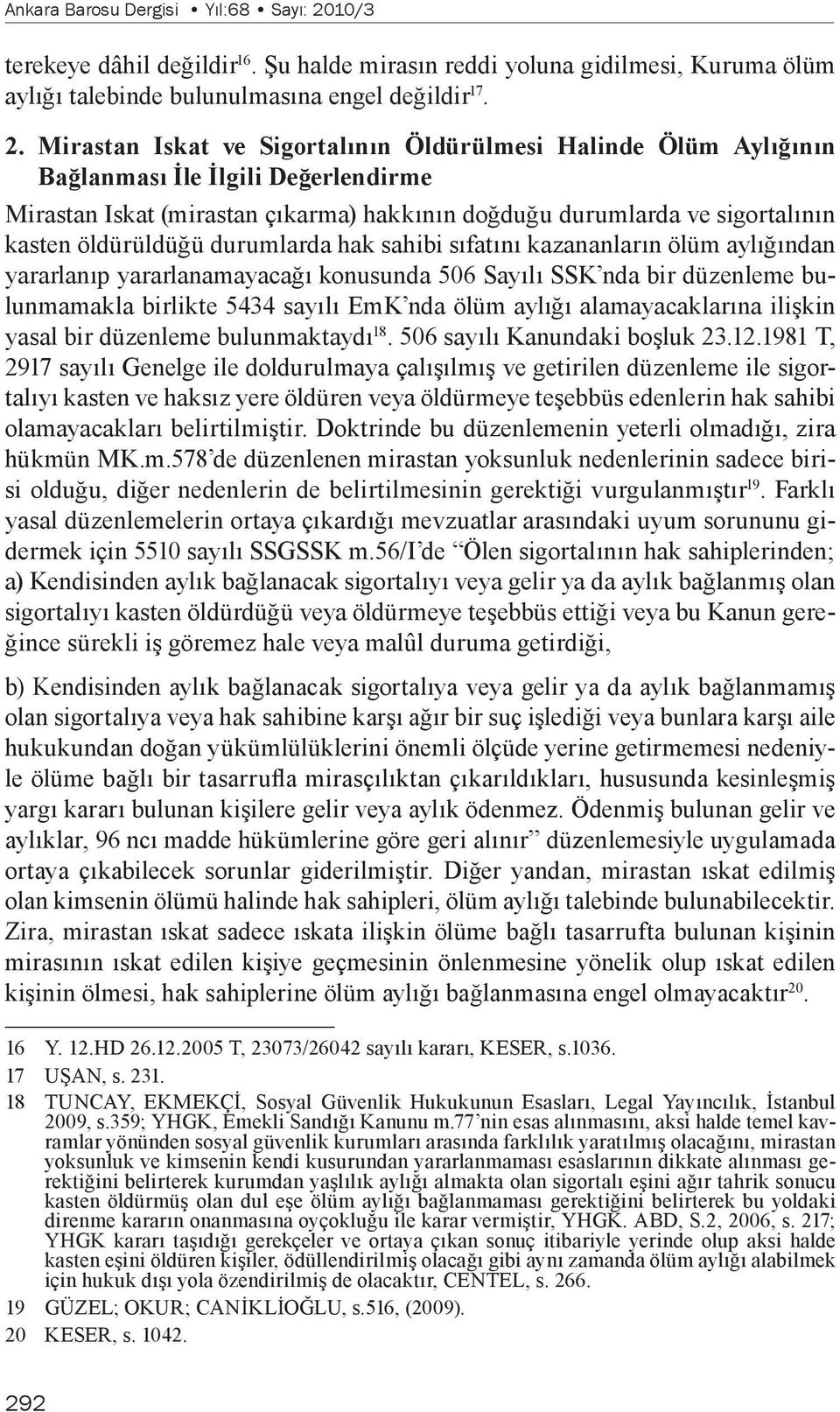 Mirastan Iskat ve Sigortalının Öldürülmesi Halinde Ölüm Aylığının Bağlanması İle İlgili Değerlendirme Mirastan Iskat (mirastan çıkarma) hakkının doğduğu durumlarda ve sigortalının kasten öldürüldüğü