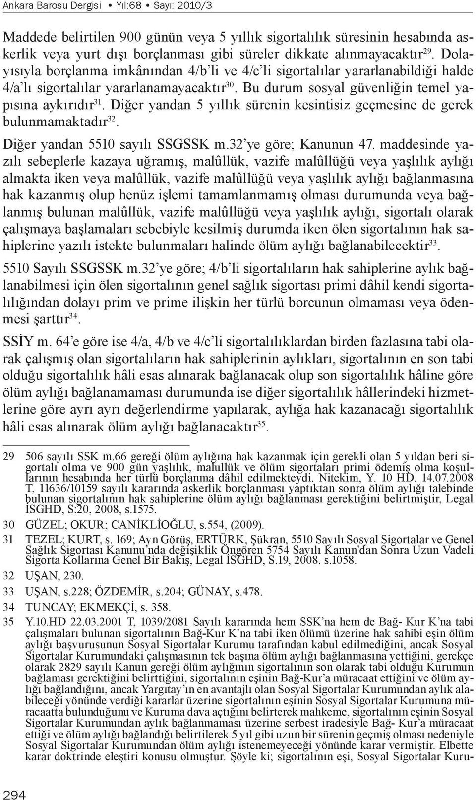 Diğer yandan 5 yıllık sürenin kesintisiz geçmesine de gerek bulunmamaktadır 32. Diğer yandan 5510 sayılı SSGSSK m.32 ye göre; Kanunun 47.