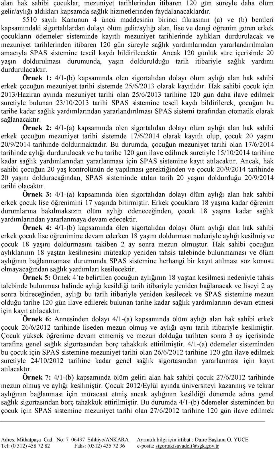 sisteminde kayıtlı mezuniyet tarihlerinde aylıkları durdurulacak ve mezuniyet tarihlerinden itibaren 120 gün süreyle sağlık yardımlarından yararlandırılmaları amacıyla SPAS sistemine tescil kaydı