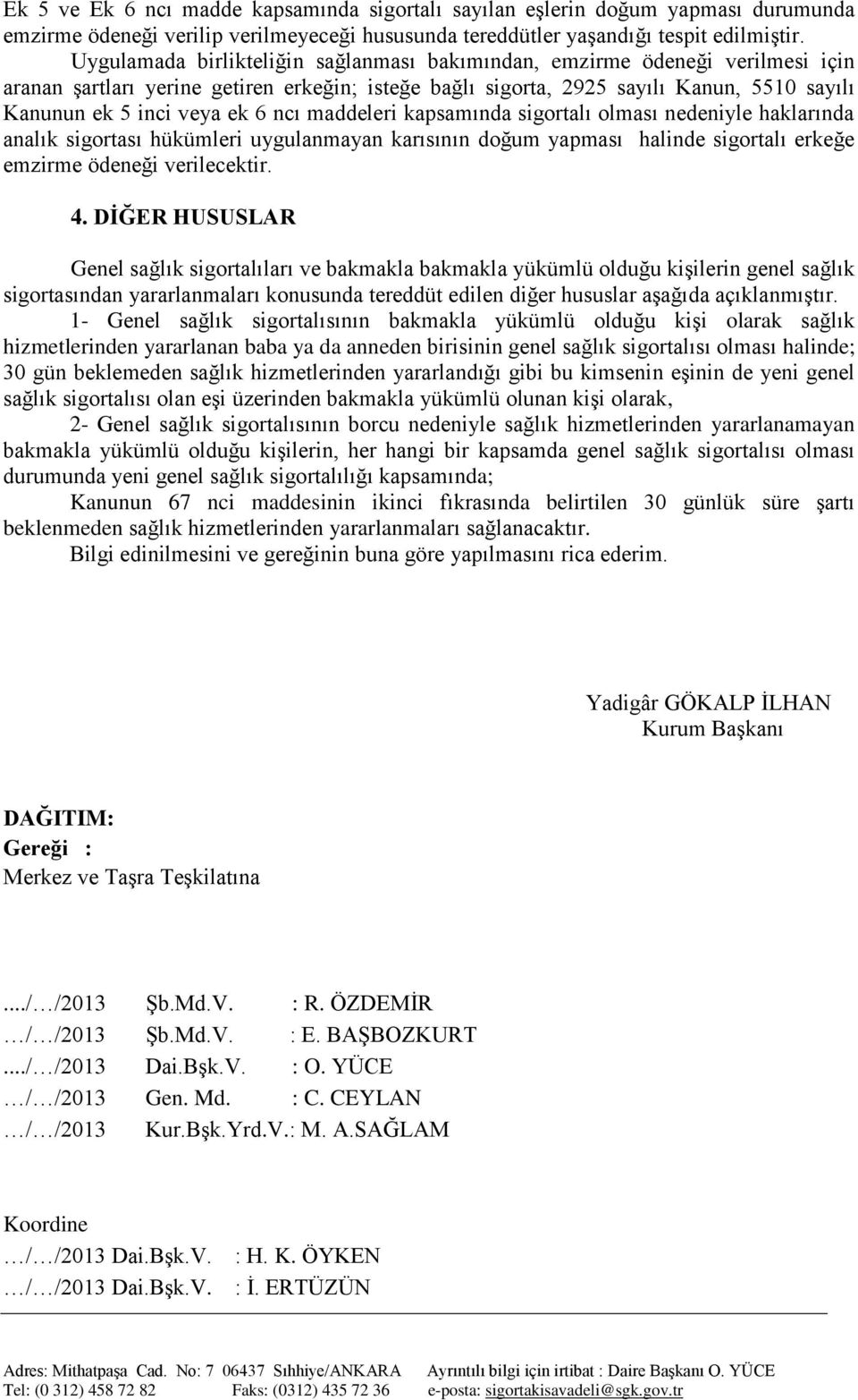 ncı maddeleri kapsamında sigortalı olması nedeniyle haklarında analık sigortası hükümleri uygulanmayan karısının doğum yapması halinde sigortalı erkeğe emzirme ödeneği verilecektir. 4.