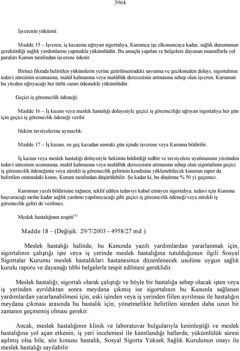 Birinci fıkrada belirtilen yükümlerin yerine getirilmesindeki savsama ve gecikmeden dolayı, sigortalının tedavi süresinin uzamasına, malûl kalmasına veya malûllük derecesinin artmasına sebep olan