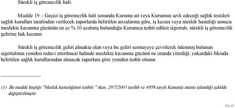 Sürekli iş göremezlik geliri almakta olan veya bu geliri sermayeye çevrilerek ödenmiş bulunan sigortalının yeniden tedavi ettirilmesi halinde meslekte kazanma gücünü ne oranda yitirdiği, yukardaki