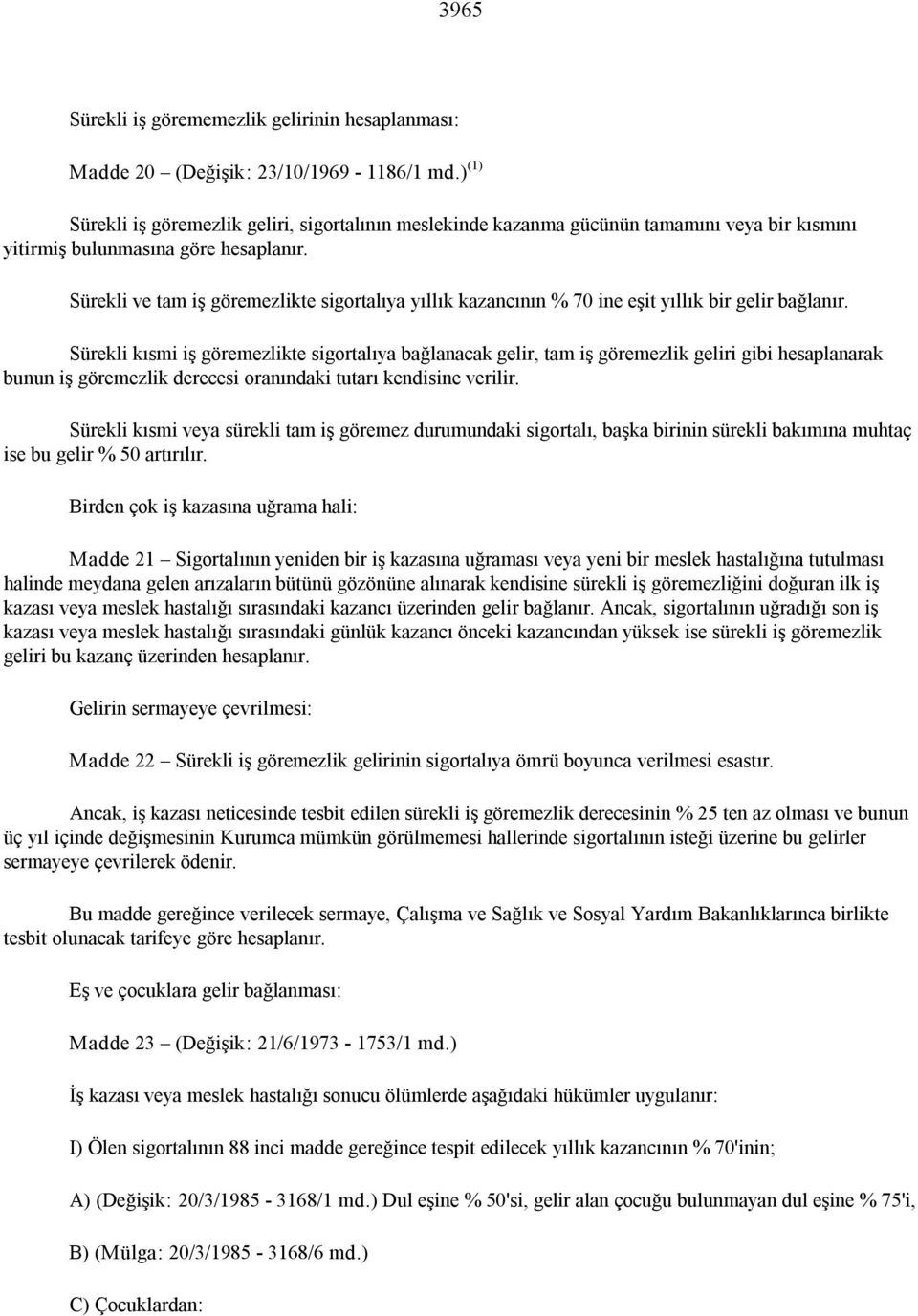 Sürekli ve tam iş göremezlikte sigortalıya yıllık kazancının % 70 ine eşit yıllık bir gelir bağlanır.