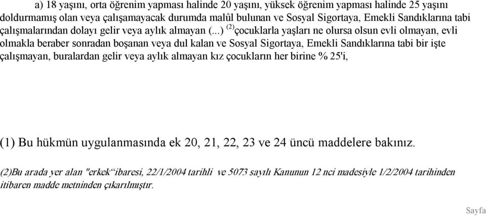 ..) (2) çocuklarla yaşları ne olursa olsun evli olmayan, evli olmakla beraber sonradan boşanan veya dul kalan ve Sosyal Sigortaya, Emekli Sandıklarına tabi bir işte çalışmayan,