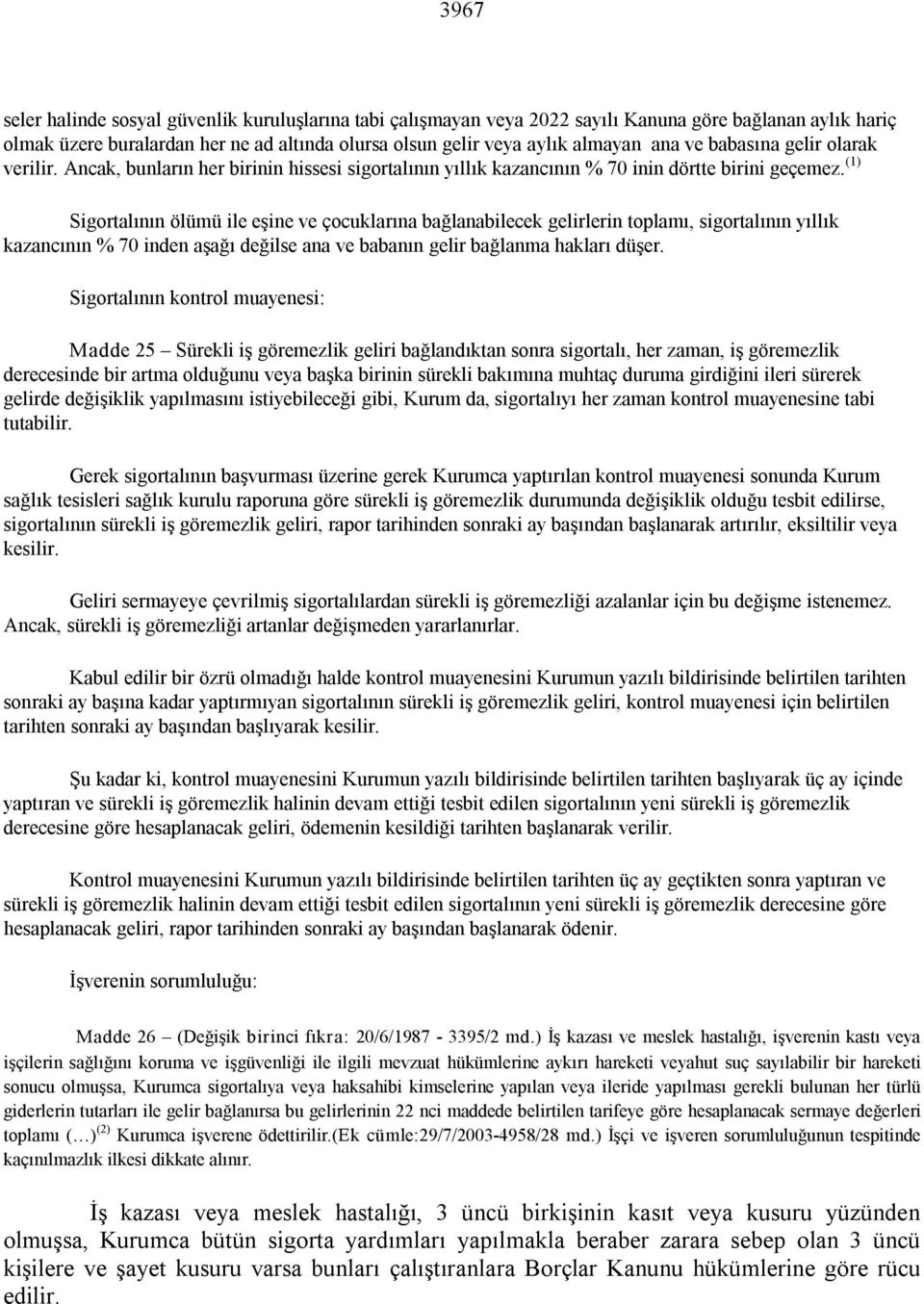 (1) Sigortalının ölümü ile eşine ve çocuklarına bağlanabilecek gelirlerin toplamı, sigortalının yıllık kazancının % 70 inden aşağı değilse ana ve babanın gelir bağlanma hakları düşer.