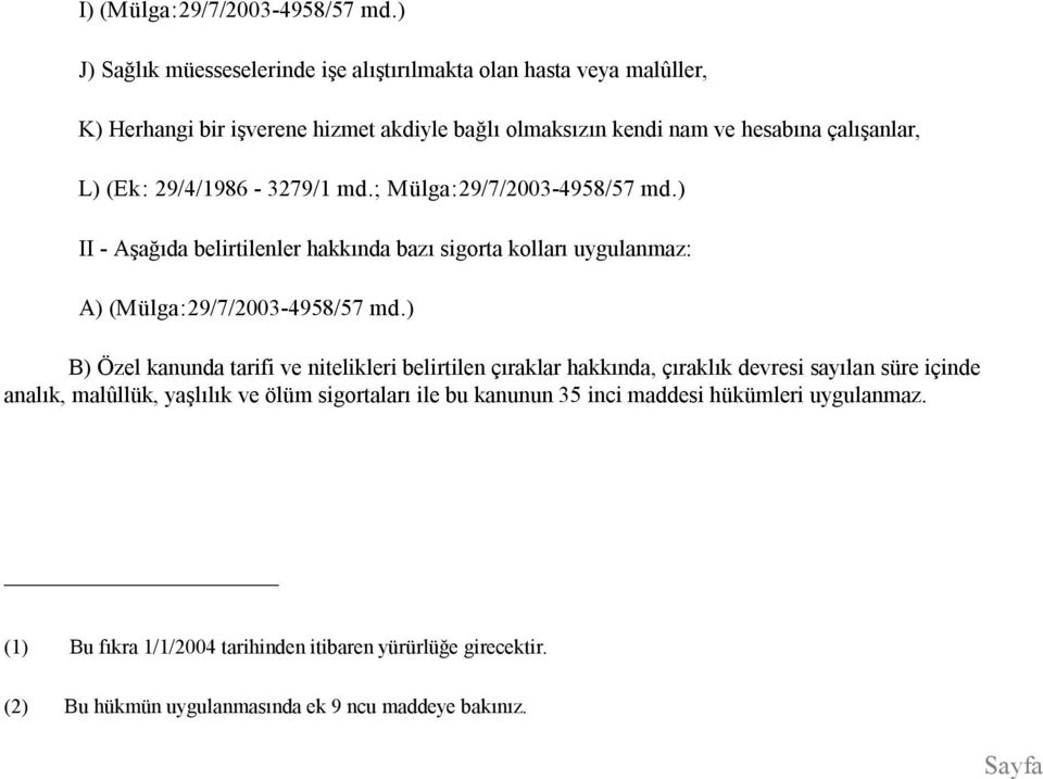 (Ek: 29/4/1986 3279/1 md.; Mülga:29/7/2003 4958/57 md.) II Aşağıda belirtilenler hakkında bazı sigorta kolları uygulanmaz: A) (Mülga:29/7/2003 4958/57 md.