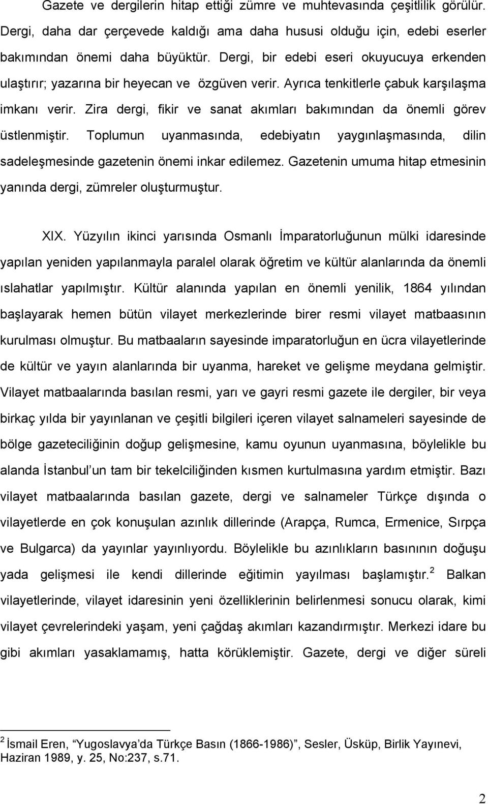 Zira dergi, fikir ve sanat akımları bakımından da önemli görev üstlenmiştir. Toplumun uyanmasında, edebiyatın yaygınlaşmasında, dilin sadeleşmesinde gazetenin önemi inkar edilemez.