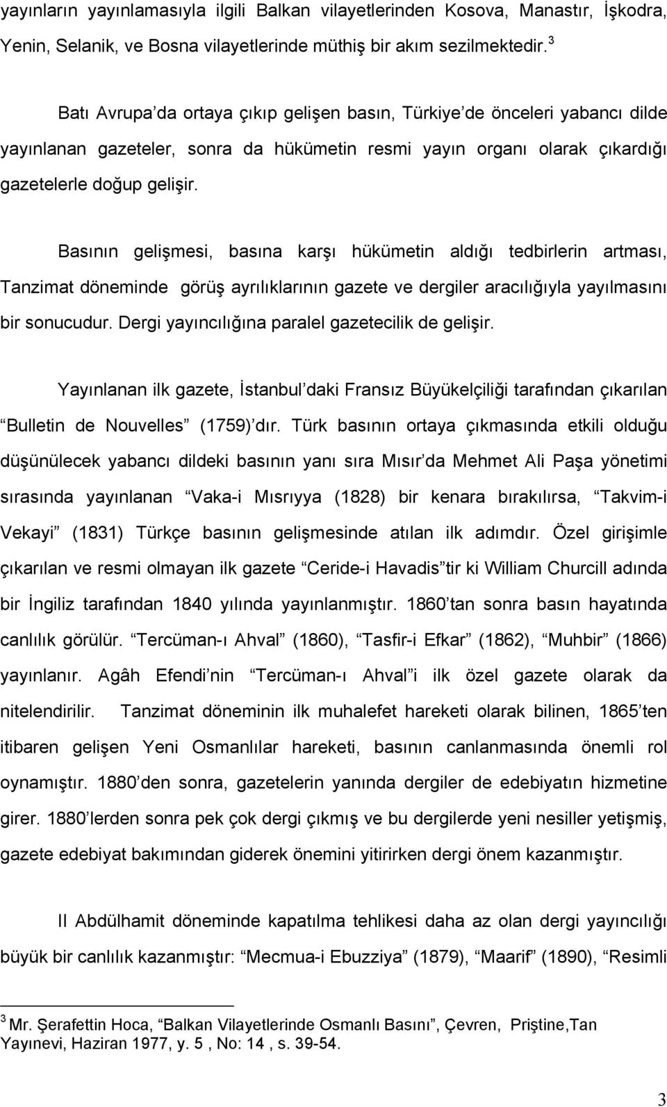 Basının gelişmesi, basına karşı hükümetin aldığı tedbirlerin artması, Tanzimat döneminde görüş ayrılıklarının gazete ve dergiler aracılığıyla yayılmasını bir sonucudur.