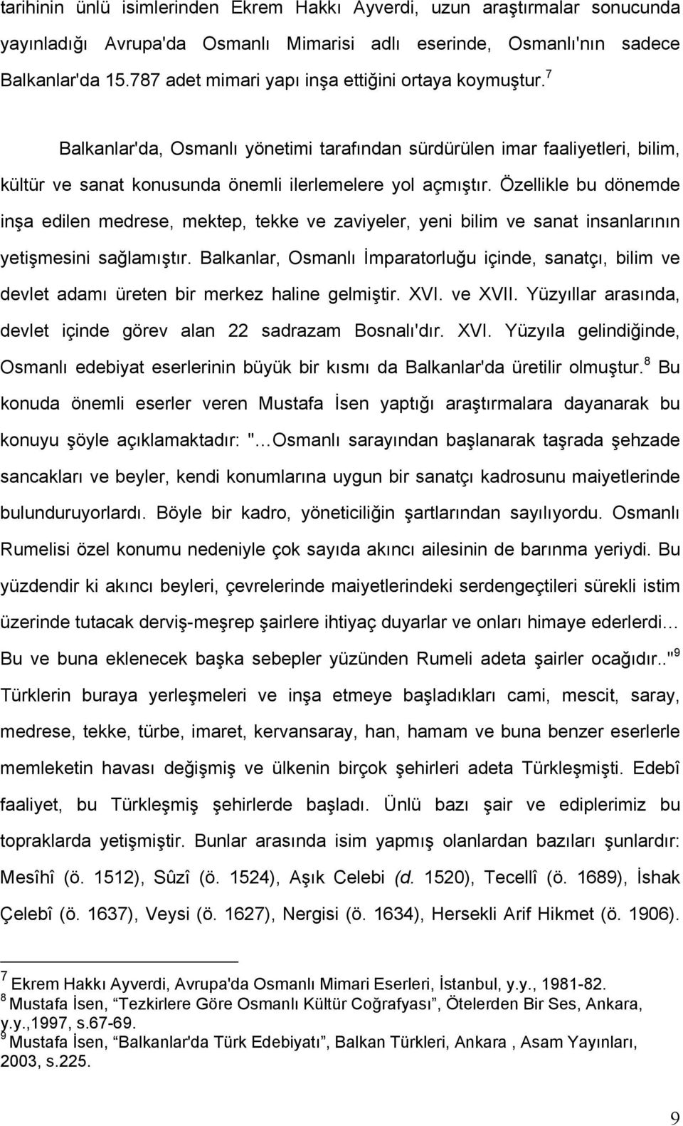 Özellikle bu dönemde inşa edilen medrese, mektep, tekke ve zaviyeler, yeni bilim ve sanat insanlarının yetişmesini sağlamıştır.