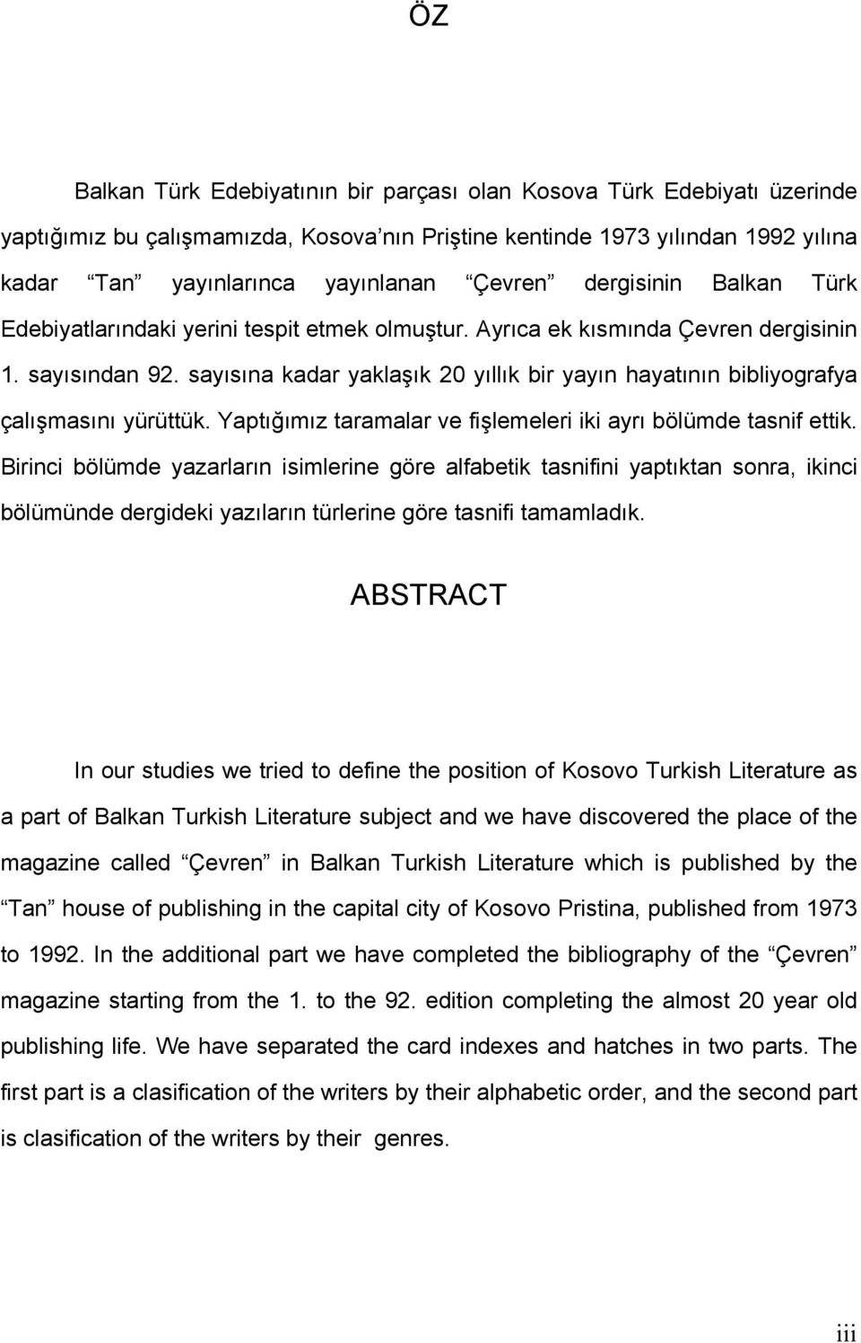 sayısına kadar yaklaşık 20 yıllık bir yayın hayatının bibliyografya çalışmasını yürüttük. Yaptığımız taramalar ve fişlemeleri iki ayrı bölümde tasnif ettik.