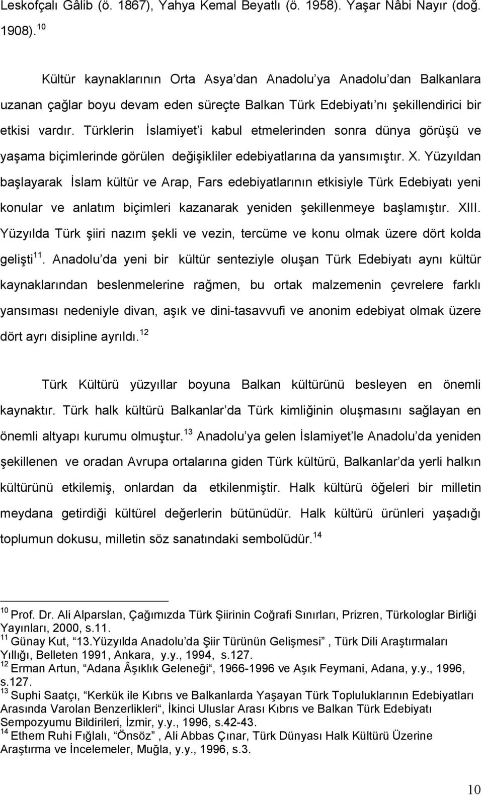 Türklerin İslamiyet i kabul etmelerinden sonra dünya görüşü ve yaşama biçimlerinde görülen değişikliler edebiyatlarına da yansımıştır. X.