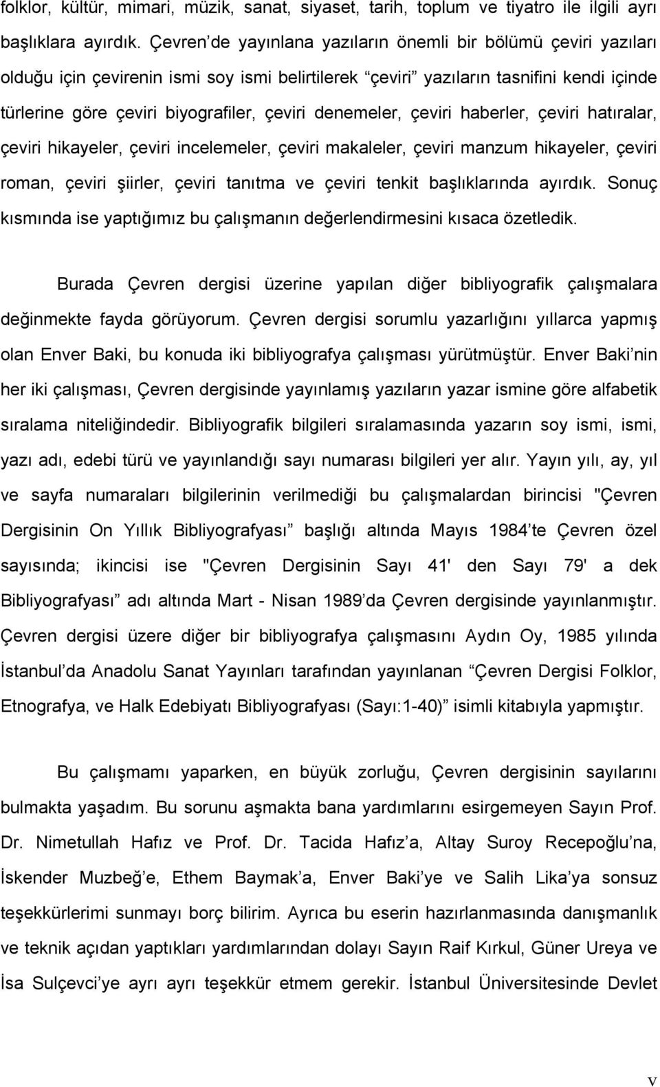 denemeler, çeviri haberler, çeviri hatıralar, çeviri hikayeler, çeviri incelemeler, çeviri makaleler, çeviri manzum hikayeler, çeviri roman, çeviri şiirler, çeviri tanıtma ve çeviri tenkit