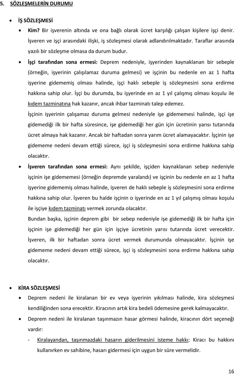 İşçi tarafından sona ermesi: Deprem nedeniyle, işyerinden kaynaklanan bir sebeple (örneğin, işyerinin çalışılamaz duruma gelmesi) ve işçinin bu nedenle en az 1 hafta işyerine gidememiş olması