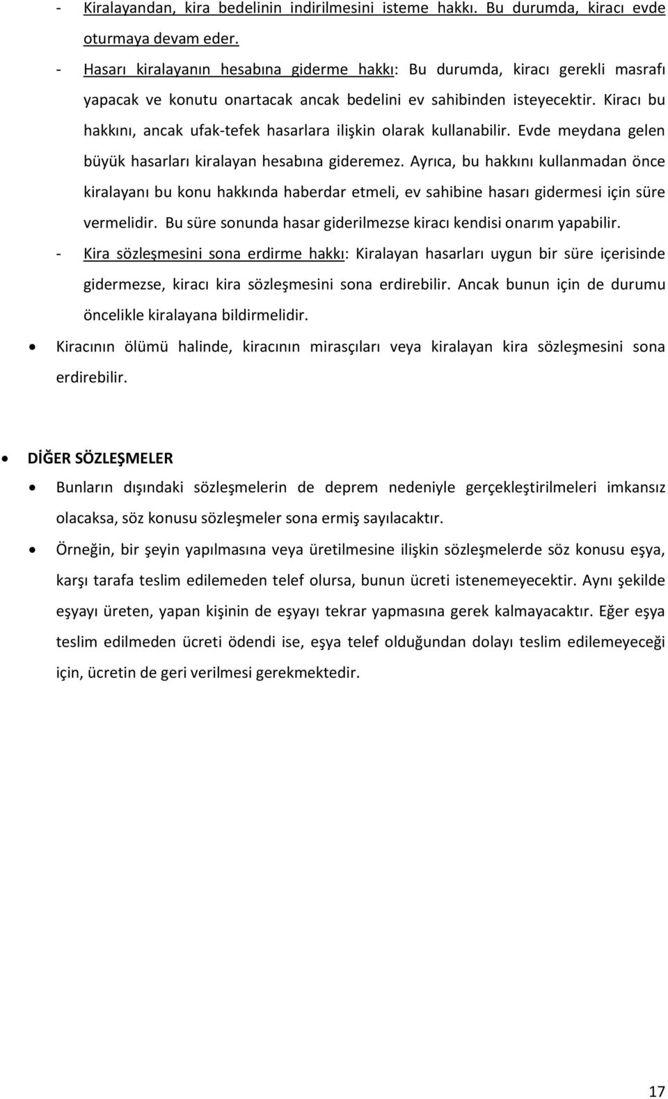 Kiracı bu hakkını, ancak ufak-tefek hasarlara ilişkin olarak kullanabilir. Evde meydana gelen büyük hasarları kiralayan hesabına gideremez.