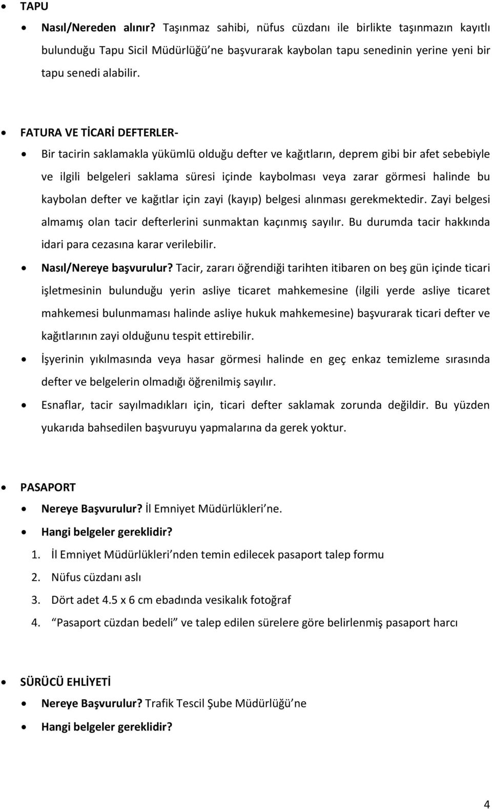 bu kaybolan defter ve kağıtlar için zayi (kayıp) belgesi alınması gerekmektedir. Zayi belgesi almamış olan tacir defterlerini sunmaktan kaçınmış sayılır.