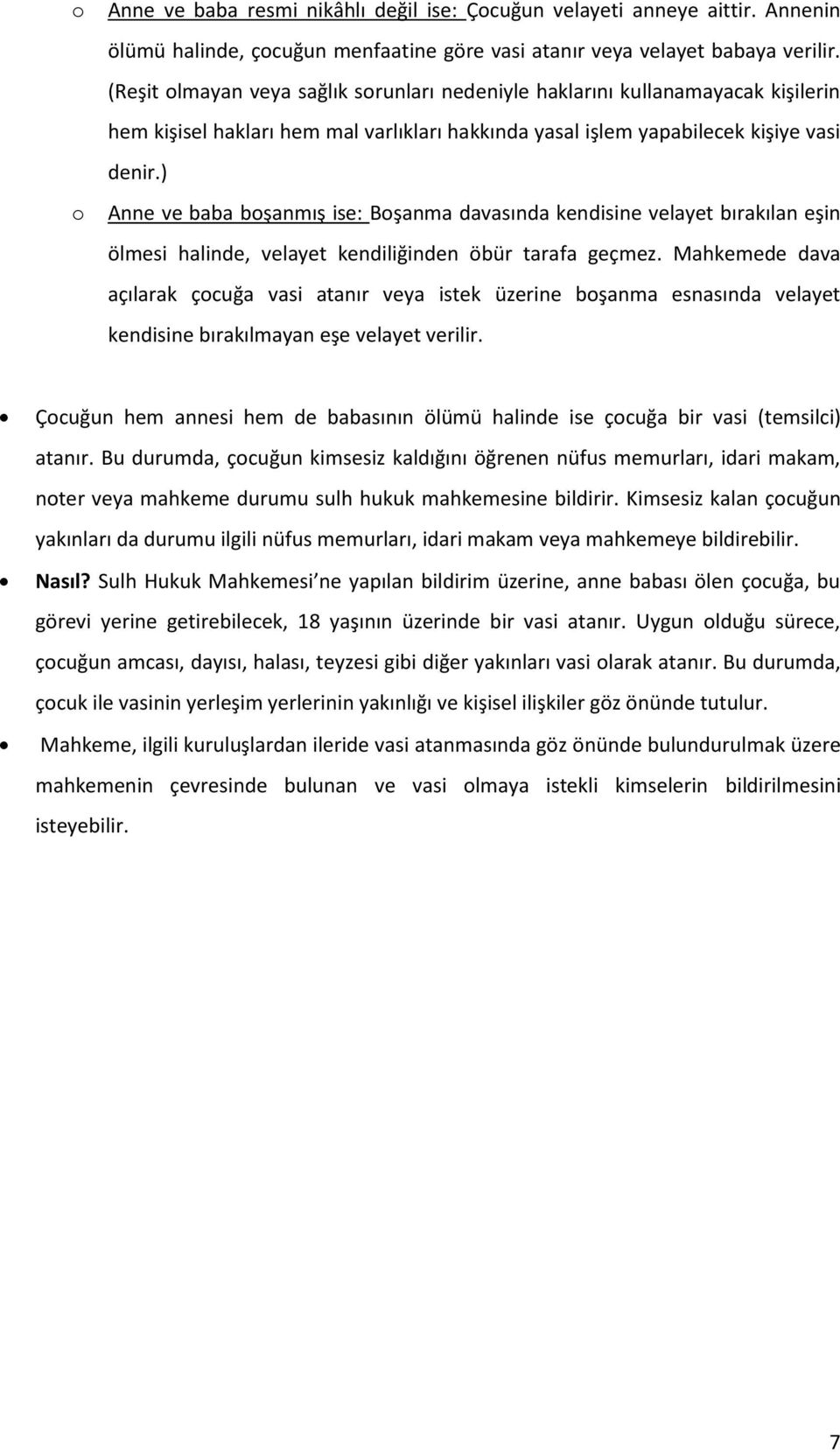 ) Anne ve baba boşanmış ise: Boşanma davasında kendisine velayet bırakılan eşin ölmesi halinde, velayet kendiliğinden öbür tarafa geçmez.