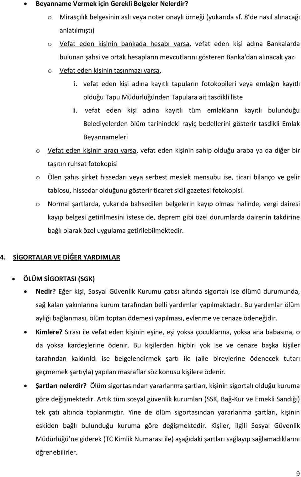 eden kişinin taşınmazı varsa, i. vefat eden kişi adına kayıtlı tapuların fotokopileri veya emlağın kayıtlı olduğu Tapu Müdürlüğünden Tapulara ait tasdikli liste ii.