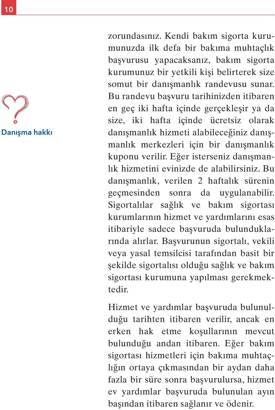 Bu randevu başvuru tarihinizden itibaren en geç iki hafta içinde gerçekleşir ya da size, iki hafta içinde ücretsiz olarak danışmanlık hizmeti alabileceğiniz danış - manlık merkezleri için bir