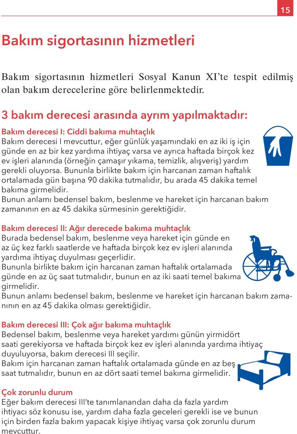 ve ayrıca haftada birçok kez ev işleri alanında (örneğin çamaşır yıkama, temizlik, alışveriş) yardım gerekli oluyorsa.