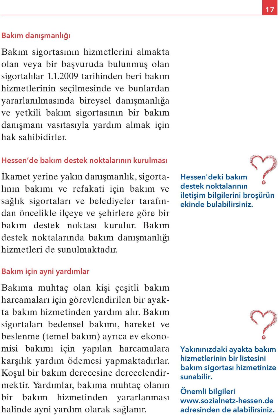 Hessen de bakım destek noktalarının kurulması İkamet yerine yakın danışmanlık, sigortalının bakımı ve refakati için bakım ve sağlık sigortaları ve belediyeler tarafından öncelikle ilçeye ve şehirlere