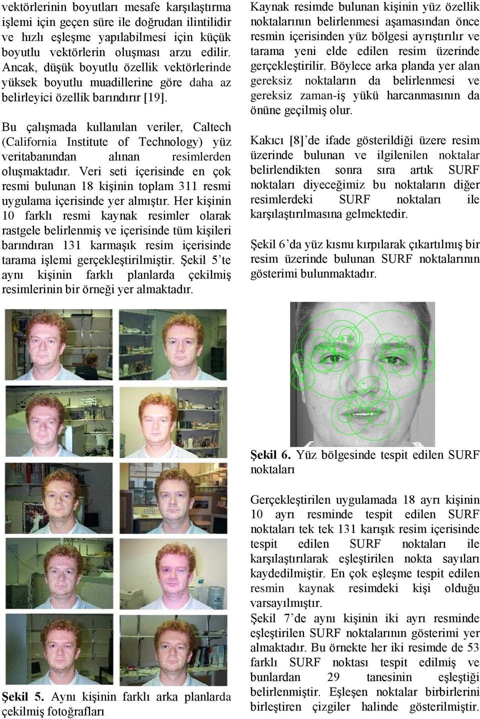 Bu çalışmada kullanılan veriler, Caltech (California Institute of Technology) yüz veritabanından alınan resimlerden oluşmaktadır.