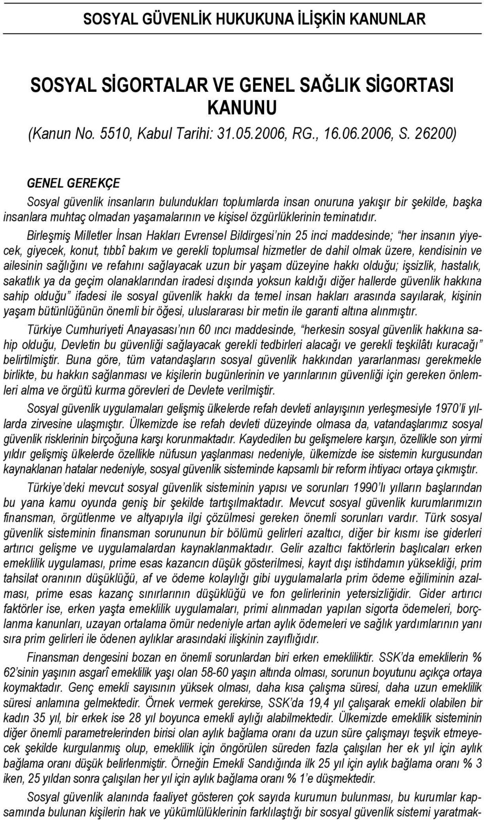 Birleşmiş Milletler İnsan Hakları Evrensel Bildirgesi nin 25 inci maddesinde; her insanın yiyecek, giyecek, konut, tıbbî bakım ve gerekli toplumsal hizmetler de dahil olmak üzere, kendisinin ve