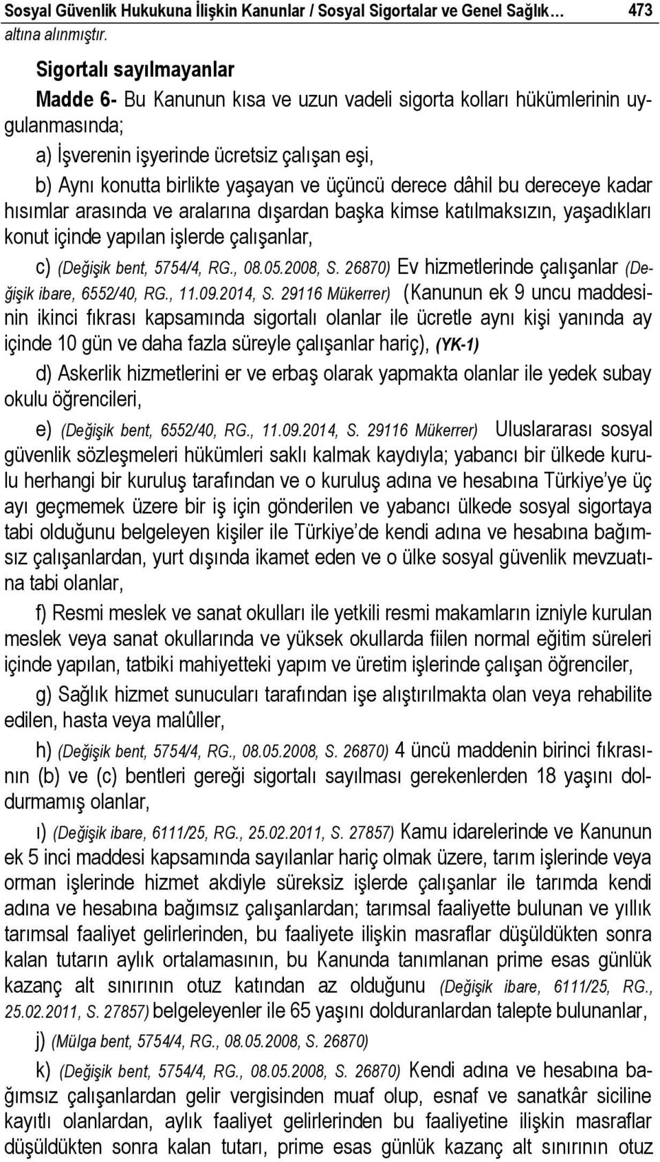 derece dâhil bu dereceye kadar hısımlar arasında ve aralarına dışardan başka kimse katılmaksızın, yaşadıkları konut içinde yapılan işlerde çalışanlar, c) (Değişik bent, 5754/4, RG., 08.05.2008, S.