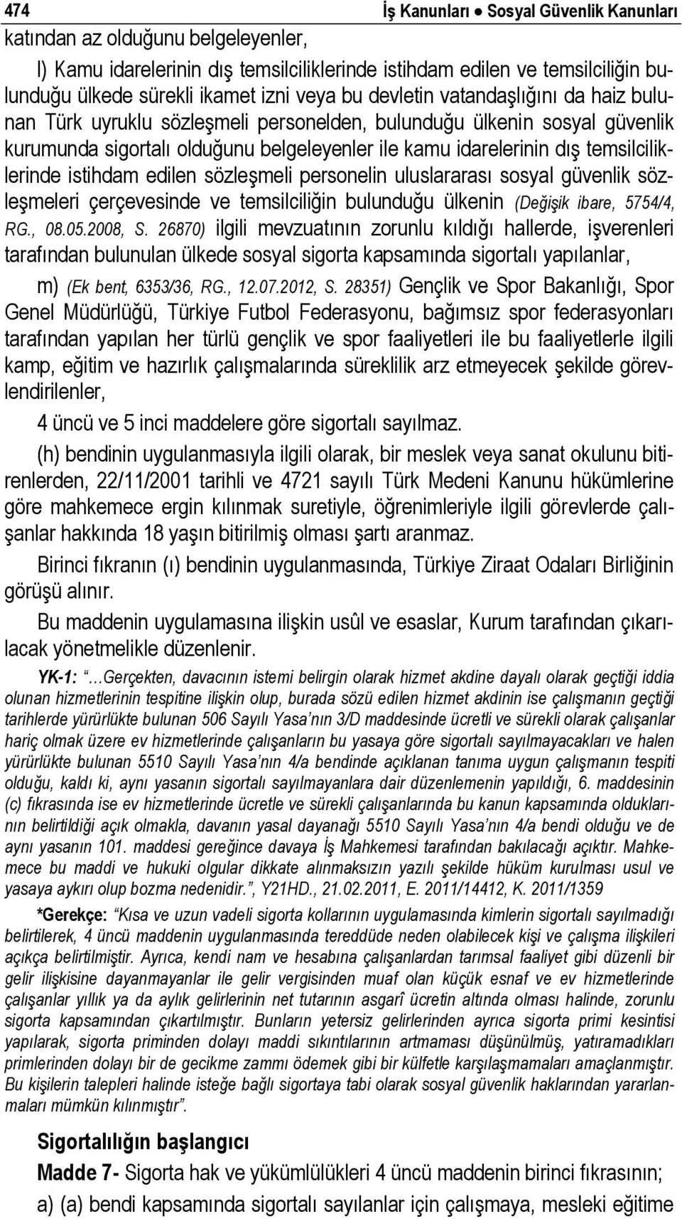 temsilciliklerinde istihdam edilen sözleşmeli personelin uluslararası sosyal güvenlik sözleşmeleri çerçevesinde ve temsilciliğin bulunduğu ülkenin (Değişik ibare, 5754/4, RG., 08.05.2008, S.