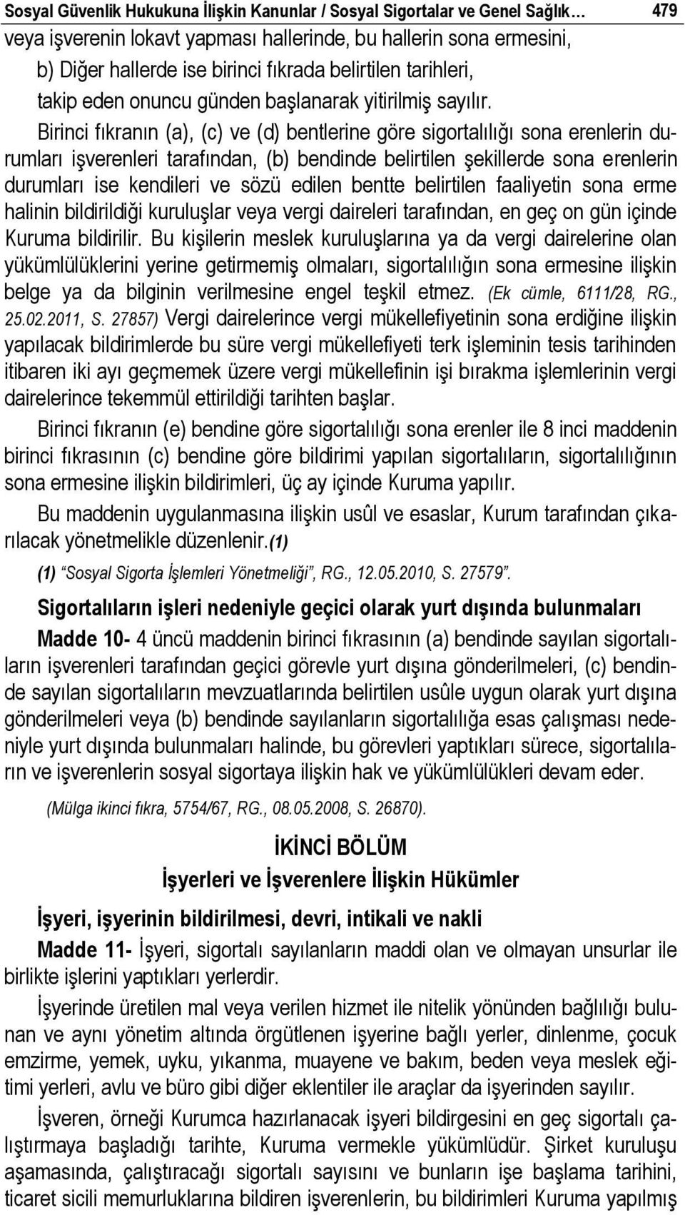 Birinci fıkranın (a), (c) ve (d) bentlerine göre sigortalılığı sona erenlerin durumları işverenleri tarafından, (b) bendinde belirtilen şekillerde sona erenlerin durumları ise kendileri ve sözü