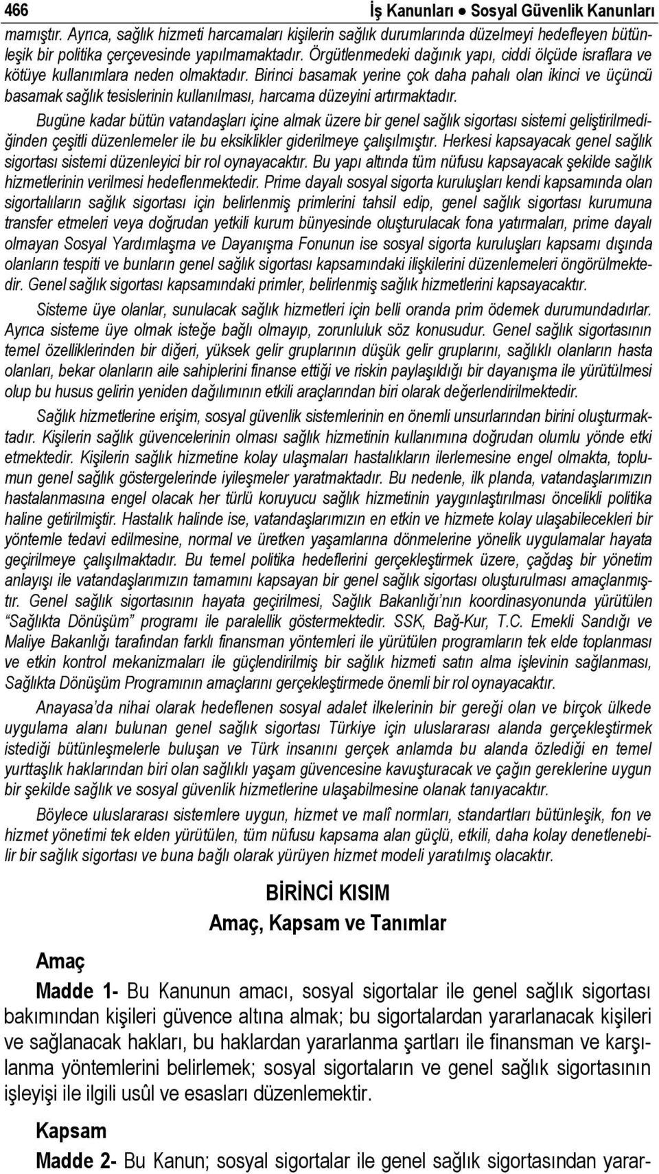 Birinci basamak yerine çok daha pahalı olan ikinci ve üçüncü basamak sağlık tesislerinin kullanılması, harcama düzeyini artırmaktadır.