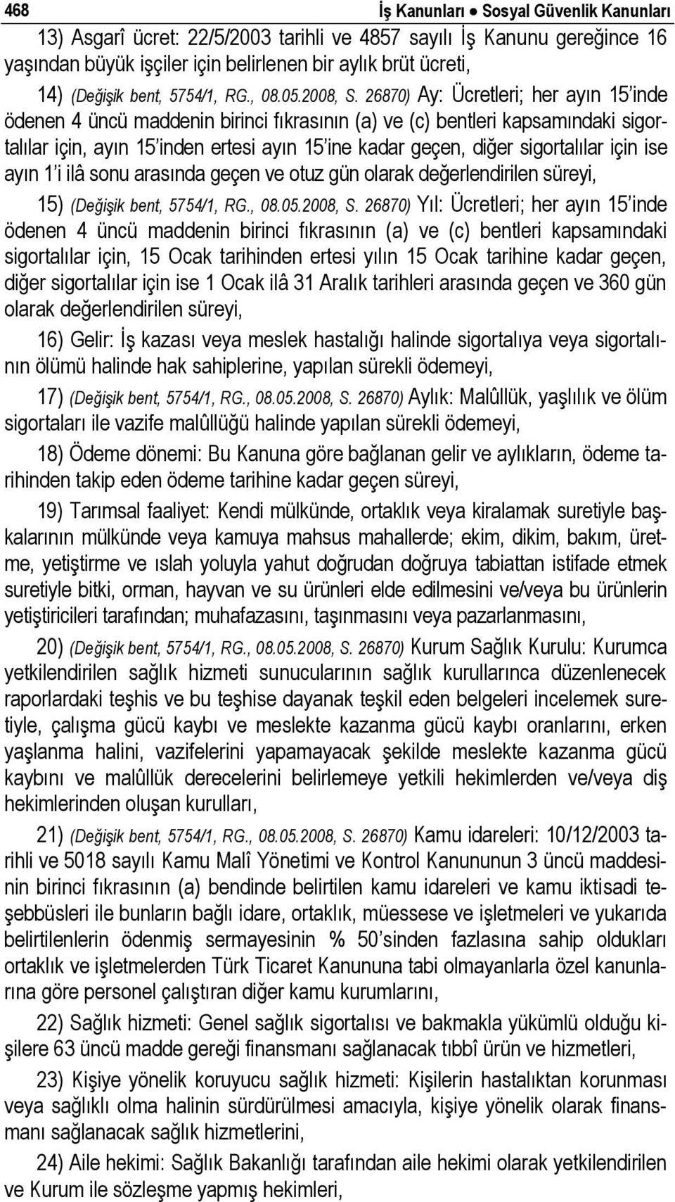 26870) Ay: Ücretleri; her ayın 15 inde ödenen 4 üncü maddenin birinci fıkrasının (a) ve (c) bentleri kapsamındaki sigortalılar için, ayın 15 inden ertesi ayın 15 ine kadar geçen, diğer sigortalılar