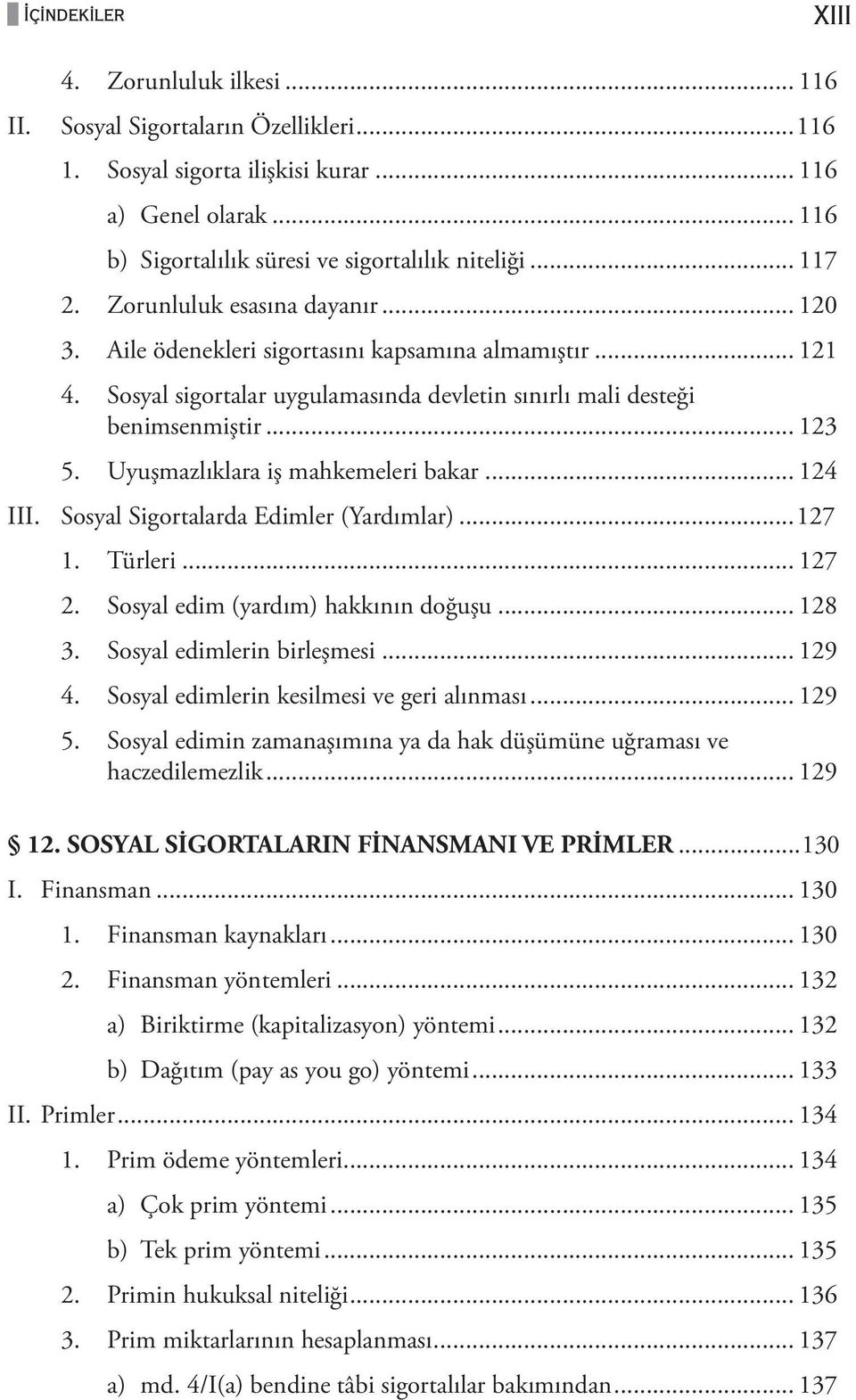 Uyuşmazlıklara iş mahkemeleri bakar... 124 III. Sosyal Sigortalarda Edimler (Yardımlar)...127 1. Türleri... 127 2. Sosyal edim (yardım) hakkının doğuşu... 128 3. Sosyal edimlerin birleşmesi... 129 4.