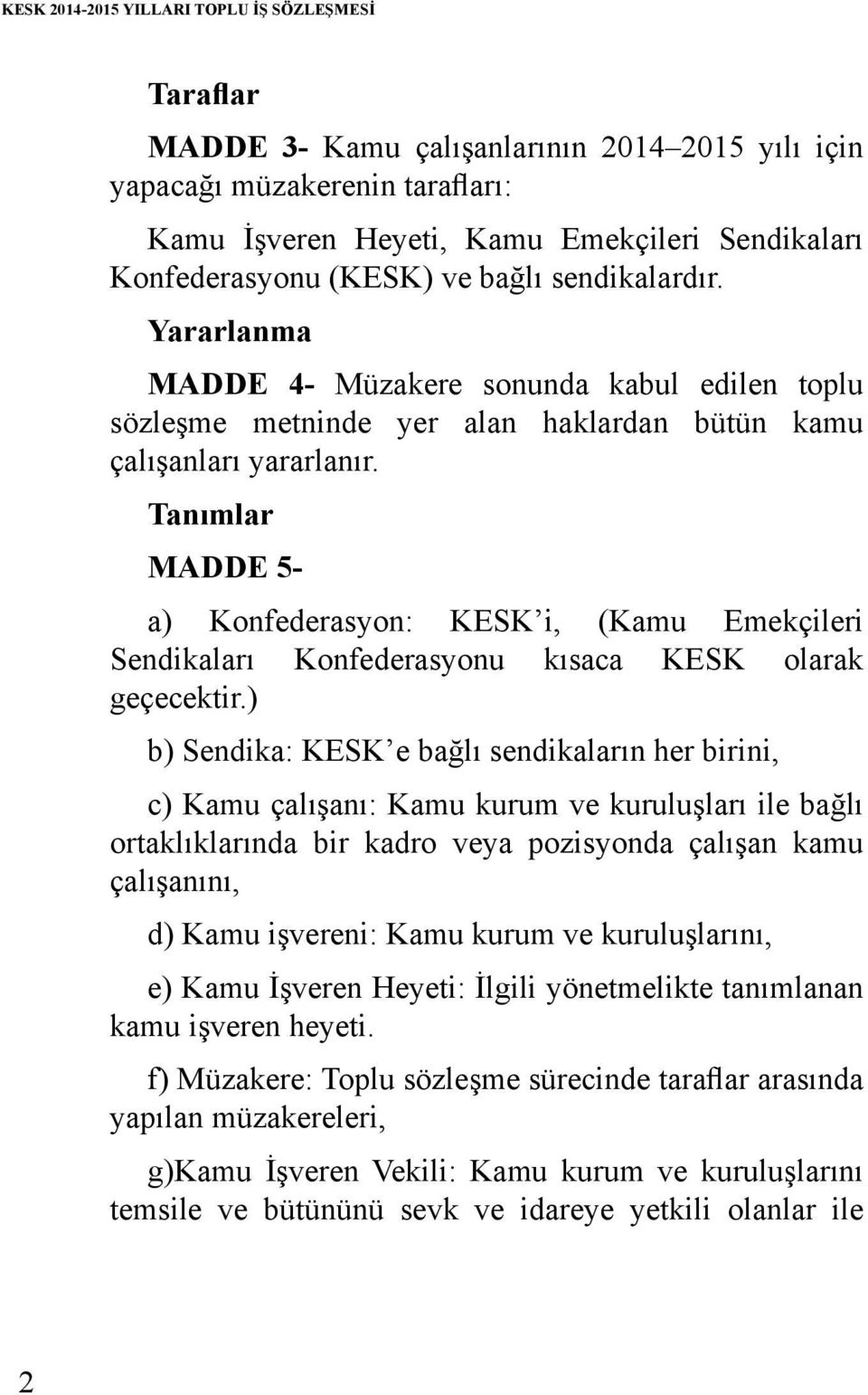 Tanımlar MADDE 5- a) Konfederasyon: KESK i, (Kamu Emekçileri Sendikaları Konfederasyonu kısaca KESK olarak geçecektir.
