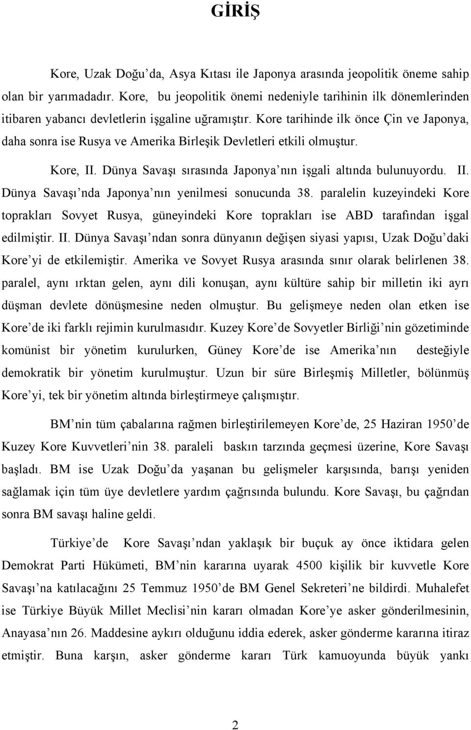 Kore tarihinde ilk önce Çin ve Japonya, daha sonra ise Rusya ve Amerika Birleşik Devletleri etkili olmuştur. Kore, II. Dünya Savaşı sırasında Japonya nın işgali altında bulunuyordu. II. Dünya Savaşı nda Japonya nın yenilmesi sonucunda 38.