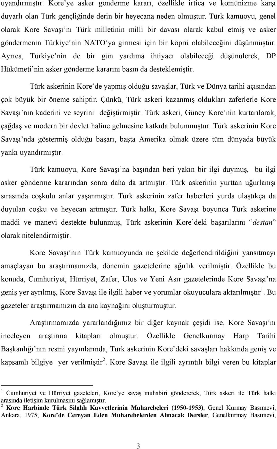 Ayrıca, Türkiye nin de bir gün yardıma ihtiyacı olabileceği düşünülerek, DP Hükümeti nin asker gönderme kararını basın da desteklemiştir.