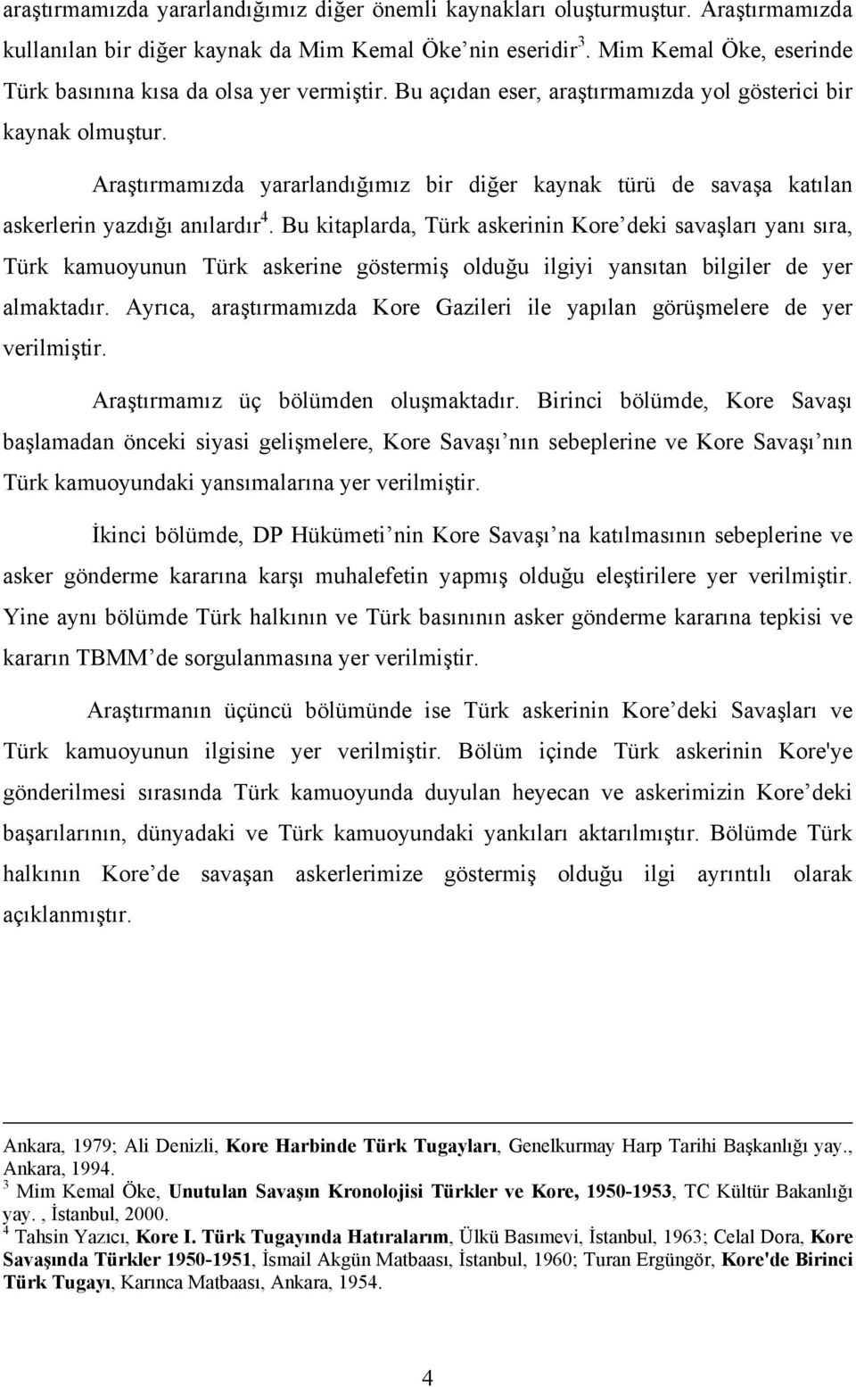 Araştırmamızda yararlandığımız bir diğer kaynak türü de savaşa katılan askerlerin yazdığı anılardır 4.