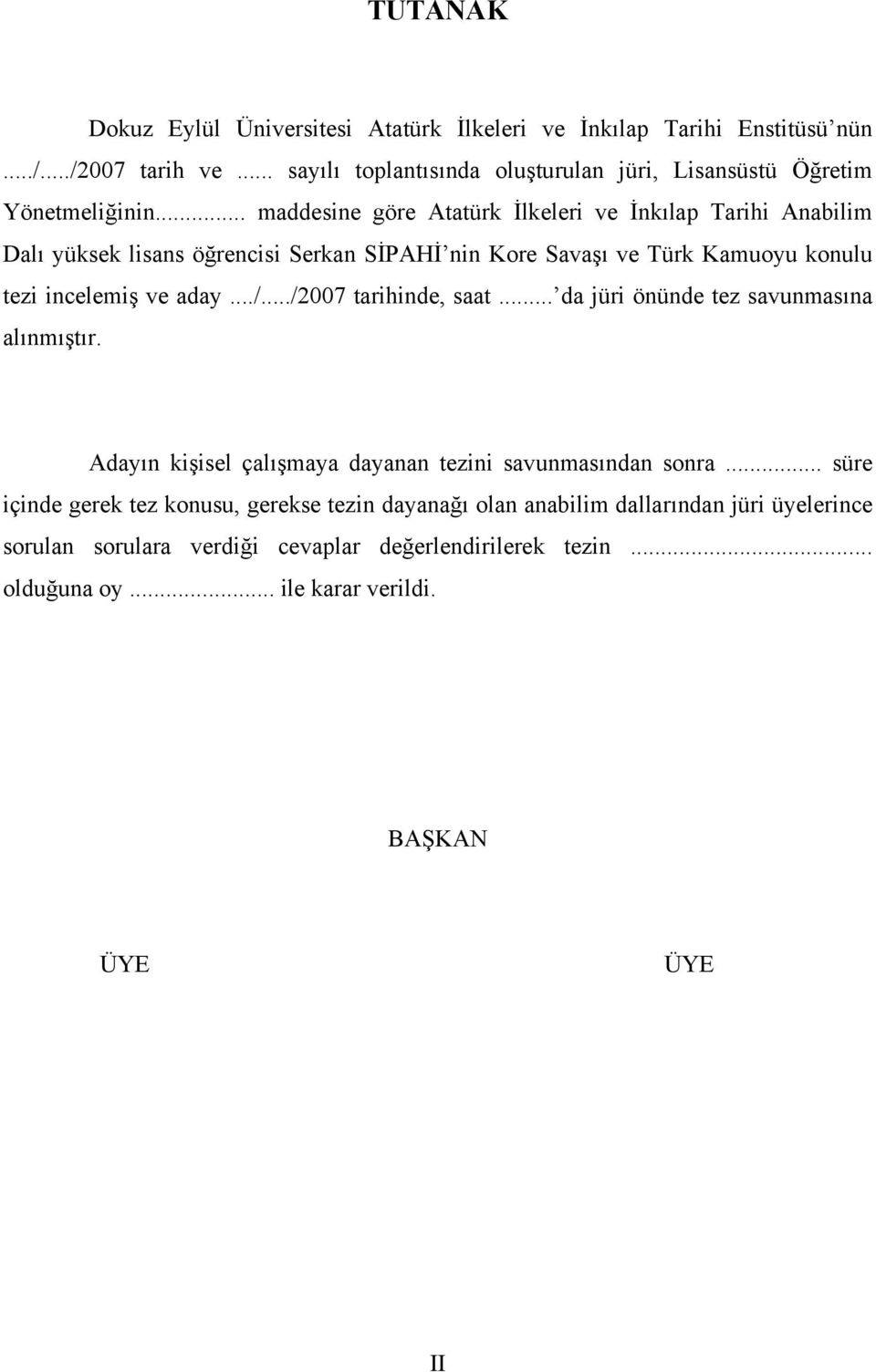 .. maddesine göre Atatürk İlkeleri ve İnkılap Tarihi Anabilim Dalı yüksek lisans öğrencisi Serkan SİPAHİ nin Kore Savaşı ve Türk Kamuoyu konulu tezi incelemiş ve aday.../.