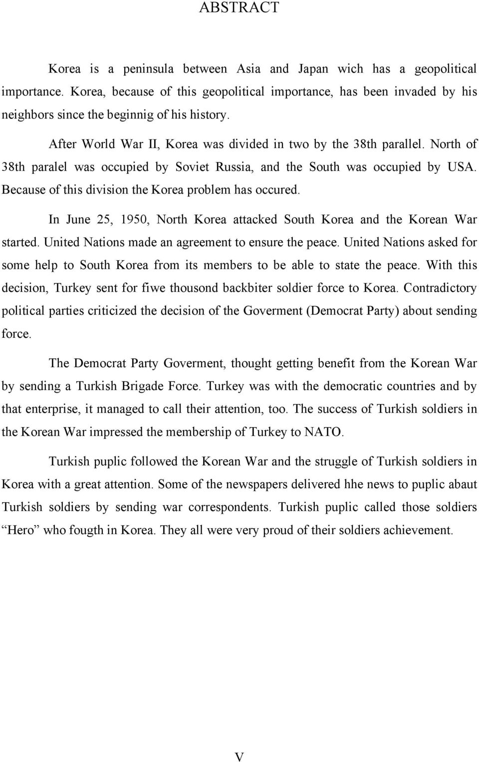 North of 38th paralel was occupied by Soviet Russia, and the South was occupied by USA. Because of this division the Korea problem has occured.