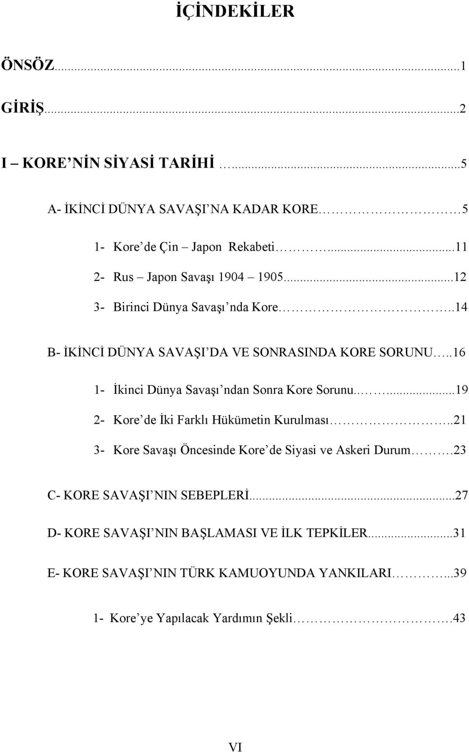 .16 1- İkinci Dünya Savaşı ndan Sonra Kore Sorunu.....19 2- Kore de İki Farklı Hükümetin Kurulması.