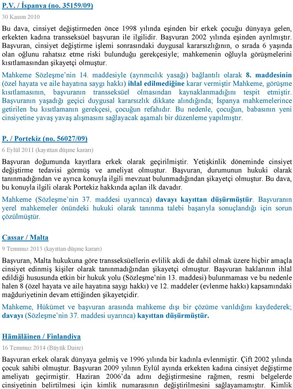 Başvuran, cinsiyet değiştirme işlemi sonrasındaki duygusal kararsızlığının, o sırada 6 yaşında olan oğlunu rahatsız etme riski bulunduğu gerekçesiyle; mahkemenin oğluyla görüşmelerini kısıtlamasından