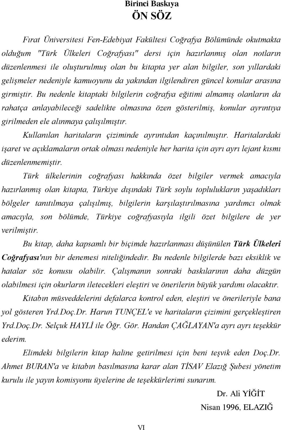 Bu nedenle kitaptaki bilgilerin coğrafya eğitimi almamış olanların da rahatça anlayabileceği sadelikte olmasına özen gösterilmiş, konular ayrıntıya girilmeden ele alınmaya çalışılmıştır.