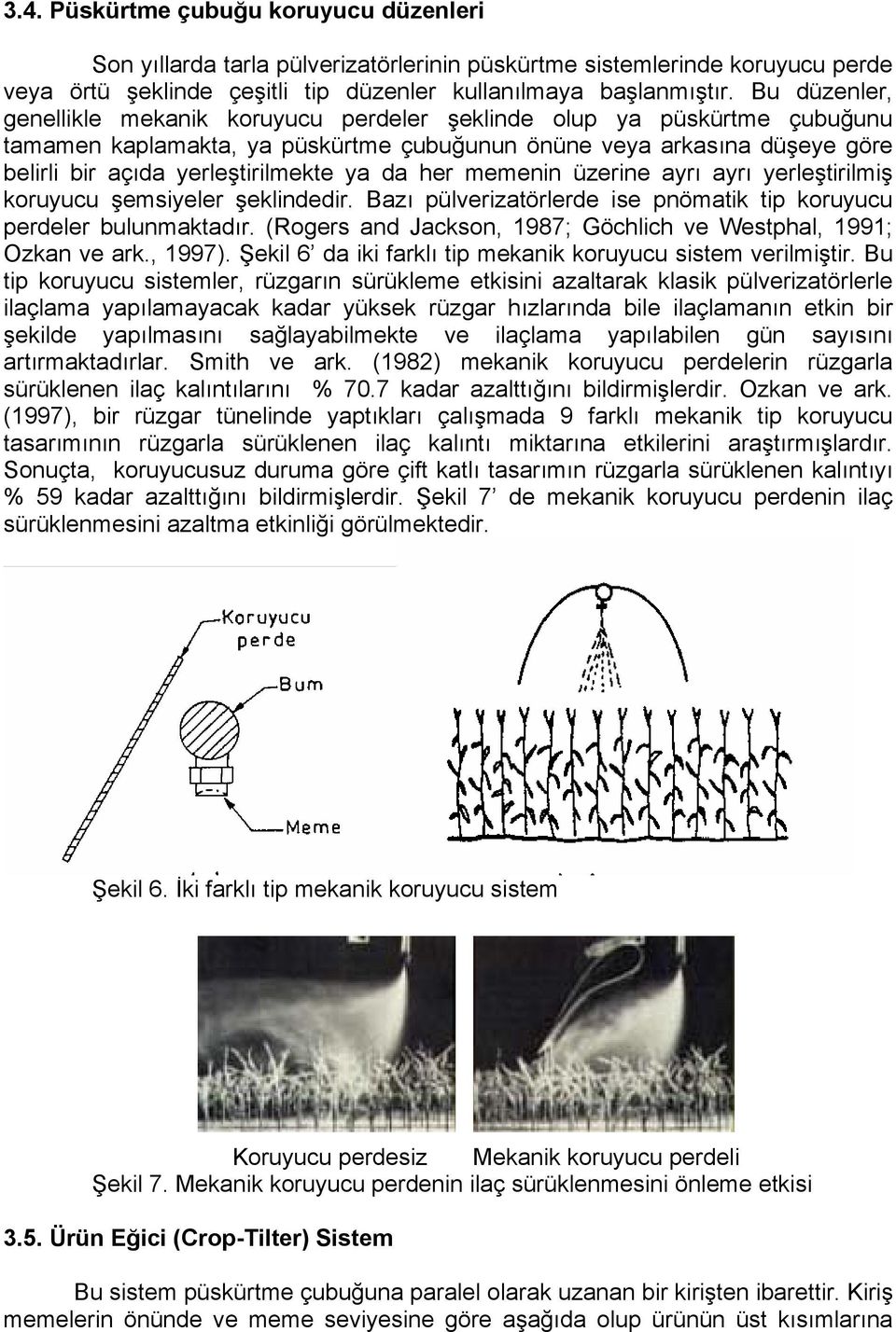 da her memenin üzerine ayrı ayrı yerleştirilmiş koruyucu şemsiyeler şeklindedir. Bazı pülverizatörlerde ise pnömatik tip koruyucu perdeler bulunmaktadır.