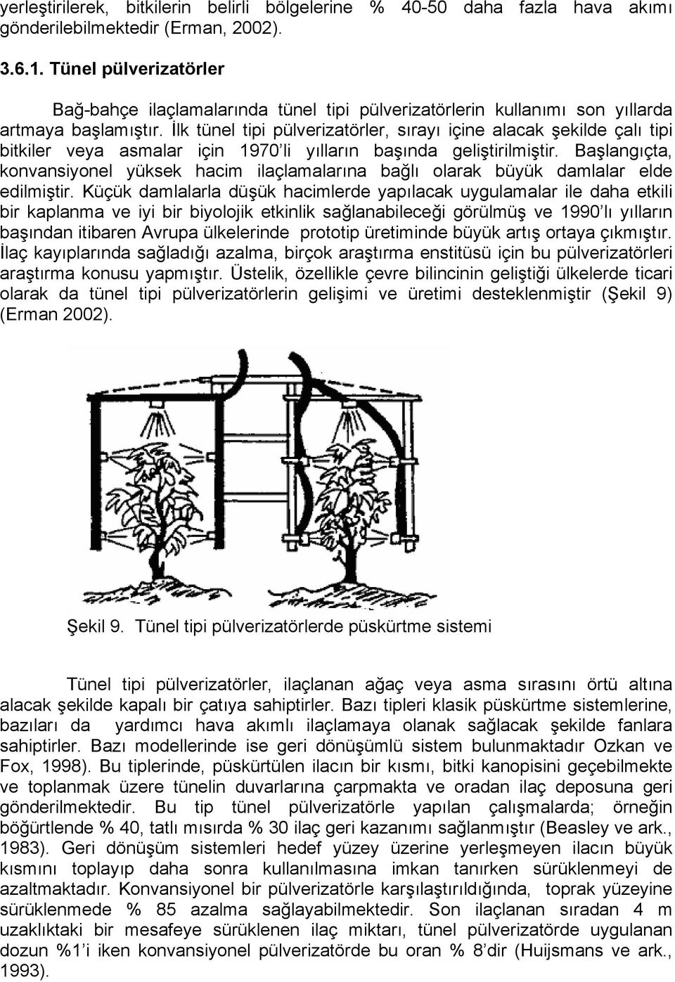 İlk tünel tipi pülverizatörler, sırayı içine alacak şekilde çalı tipi bitkiler veya asmalar için 1970 li yılların başında geliştirilmiştir.