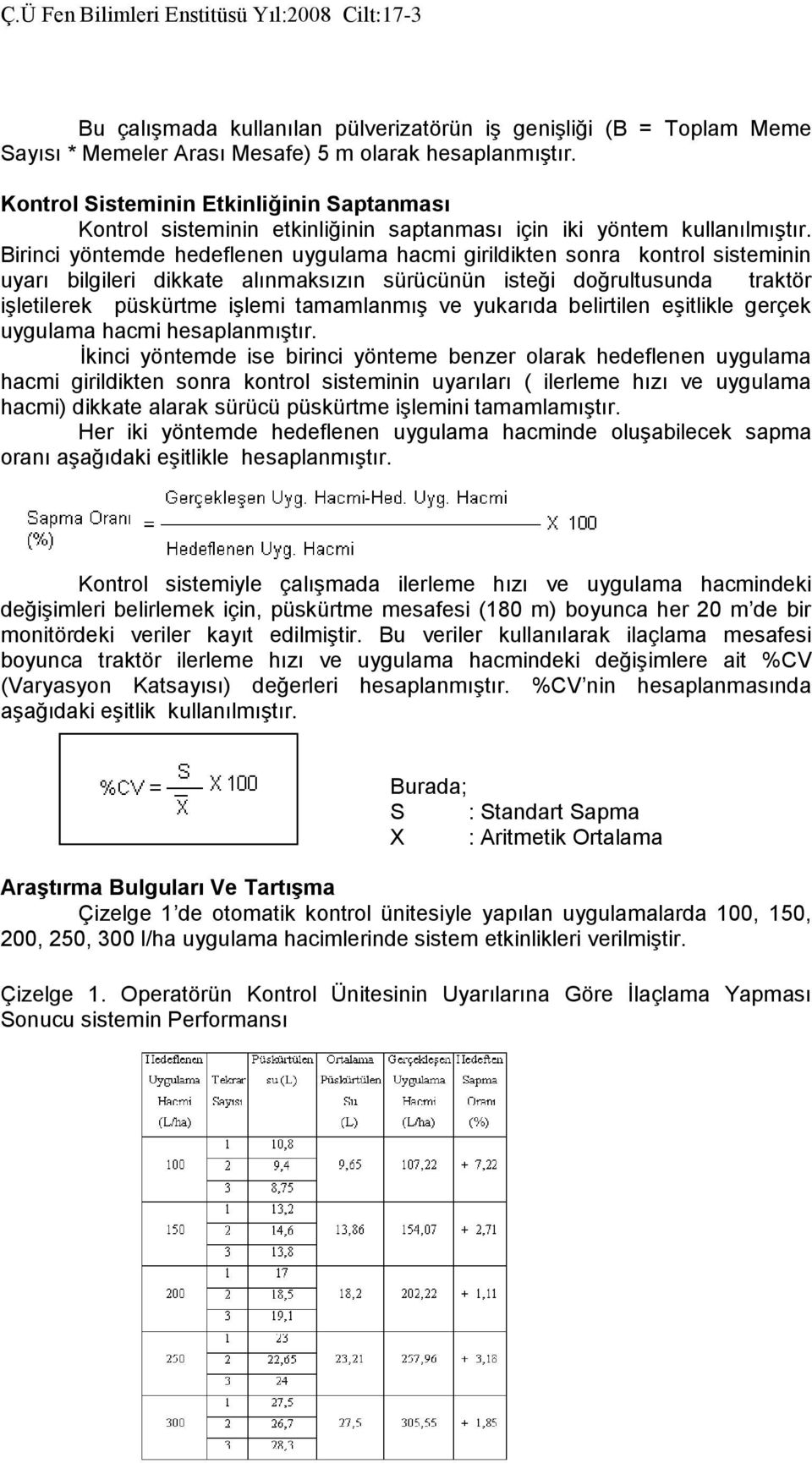 Birinci yöntemde hedeflenen uygulama hacmi girildikten sonra kontrol sisteminin uyarı bilgileri dikkate alınmaksızın sürücünün isteği doğrultusunda traktör işletilerek püskürtme işlemi tamamlanmış ve