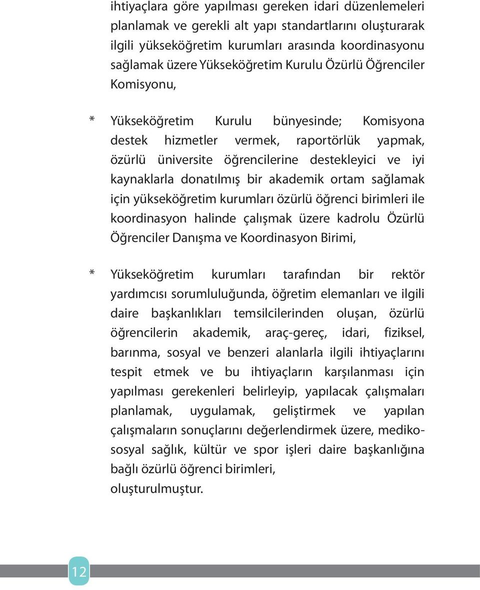 donatılmış bir akademik ortam sağlamak için yükseköğretim kurumları özürlü öğrenci birimleri ile koordinasyon halinde çalışmak üzere kadrolu Özürlü Öğrenciler Danışma ve Koordinasyon Birimi, *