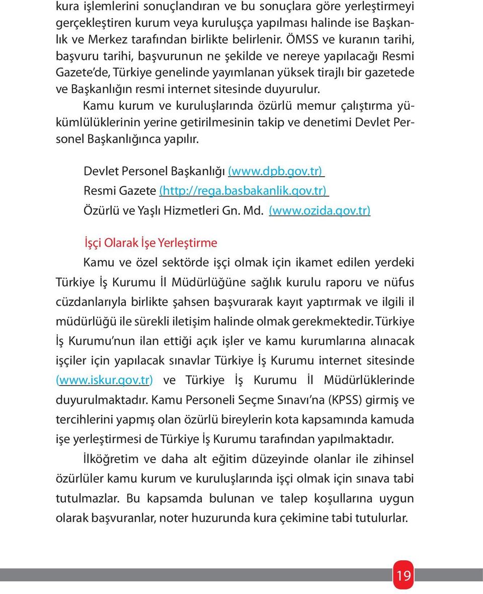 duyurulur. Kamu kurum ve kuruluşlarında özürlü memur çalıştırma yükümlülüklerinin yerine getirilmesinin takip ve denetimi Devlet Personel Başkanlığınca yapılır. Devlet Personel Başkanlığı (www.dpb.